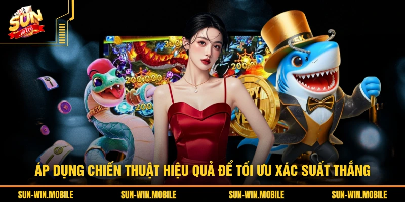 Áp dụng chiến thuật hiệu quả để tối ưu xác suất thắng