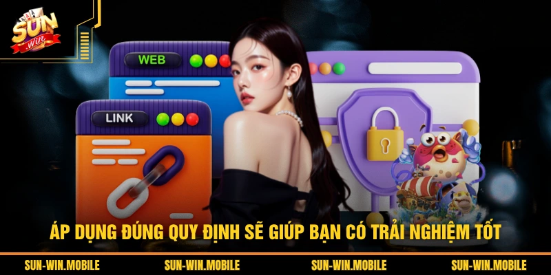 Áp dụng đúng quy định sẽ giúp bạn có trải nghiệm tốt