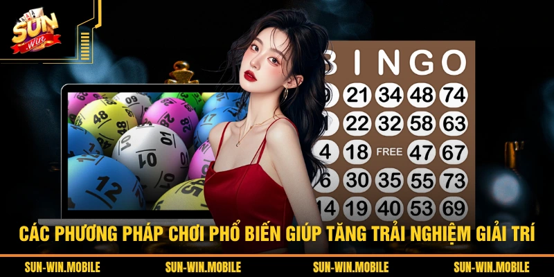 Các phương pháp chơi phổ biến giúp tăng trải nghiệm giải trí