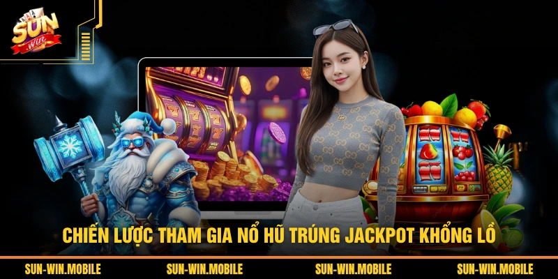 Chiến lược tham gia nổ hũ trúng jackpot khổng lồ