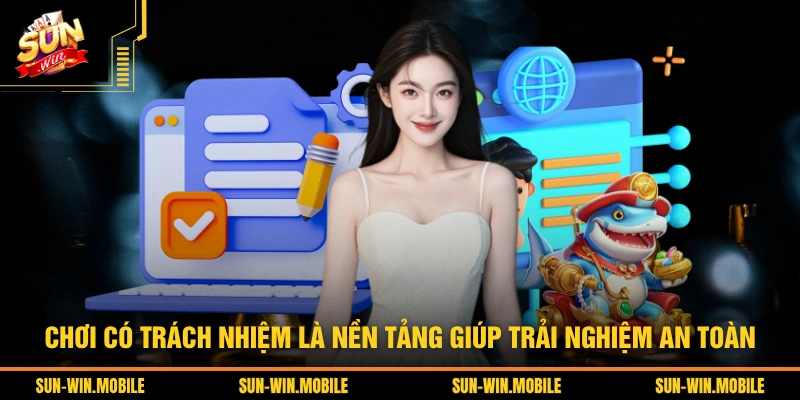 Chơi có trách nhiệm là nền tảng giúp trải nghiệm an toàn