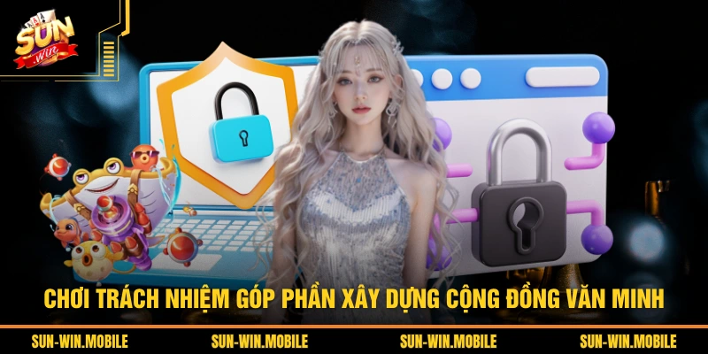 Chơi trách nhiệm góp phần xây dựng cộng đồng văn minh