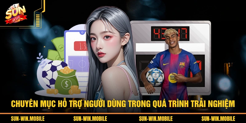 Chuyên mục hỗ trợ người dùng trong quá trình trải nghiệm