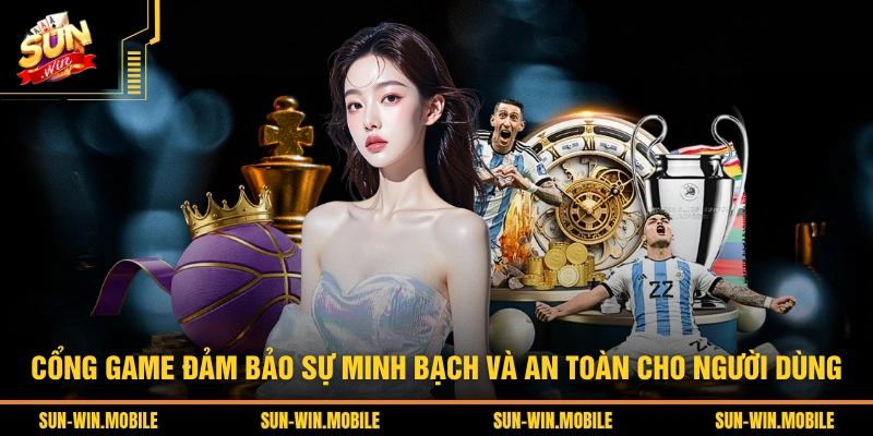 Cổng game đảm bảo sự minh bạch và an toàn cho người dùng