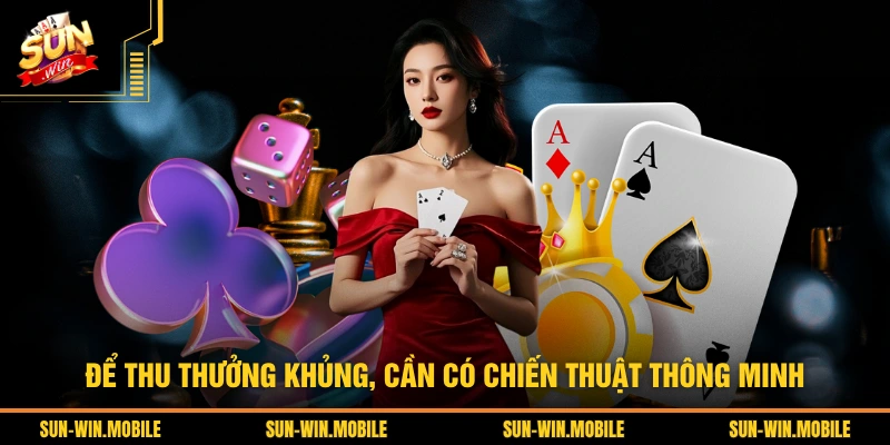 Để thu thưởng khủng, cần có chiến thuật thông minh