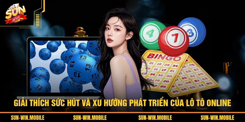 Giải thích sức hút và xu hướng phát triển của lô tô online