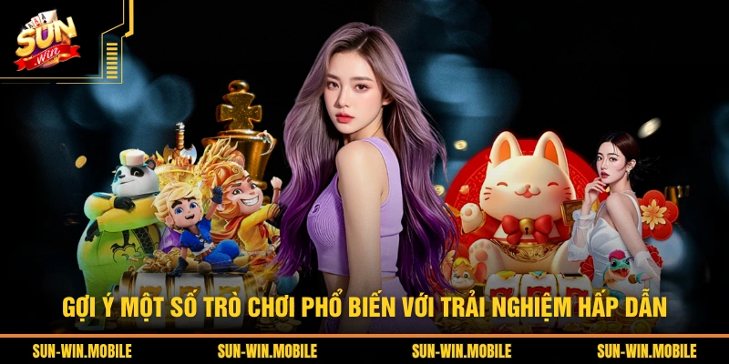 Gợi ý một số trò chơi phổ biến với trải nghiệm hấp dẫn