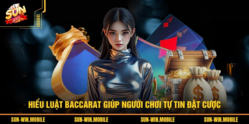 Hiểu luật Baccarat giúp người chơi tự tin đặt cược