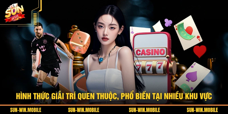 Hình thức giải trí quen thuộc, phổ biến tại nhiều khu vực