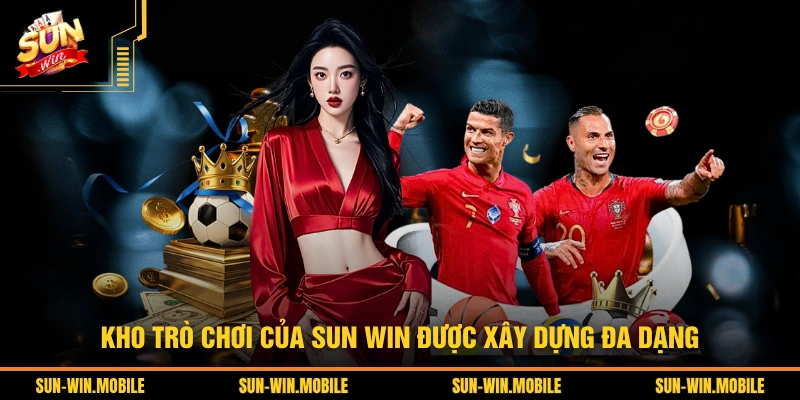 Kho trò chơi của SUN WIN được xây dựng đa dạng