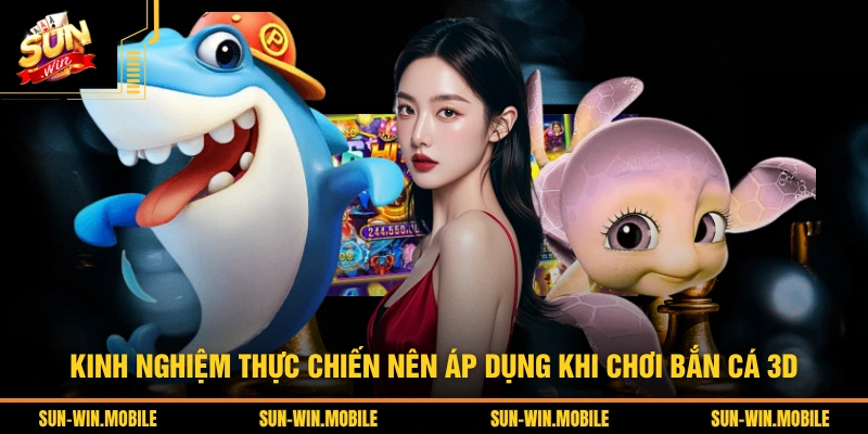 Kinh nghiệm thực chiến nên áp dụng khi chơi bắn cá 3D