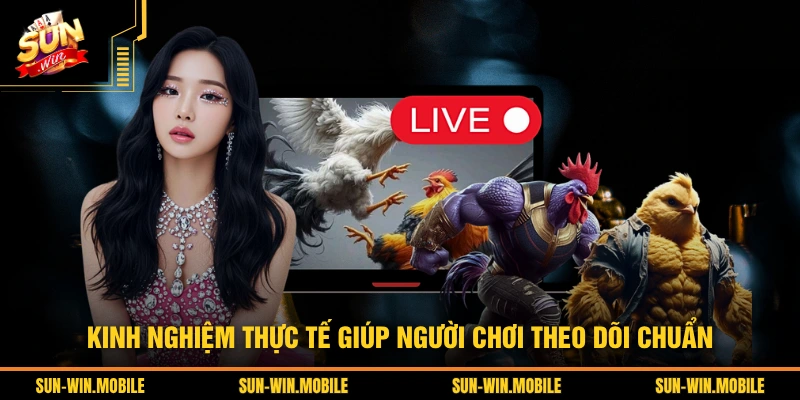Kinh nghiệm thực tế giúp người chơi theo dõi chuẩn