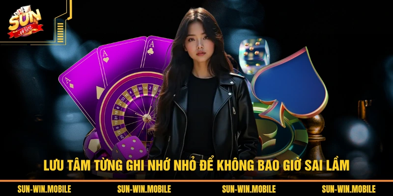 Lưu tâm từng ghi nhớ nhỏ để không bao giờ sai lầm