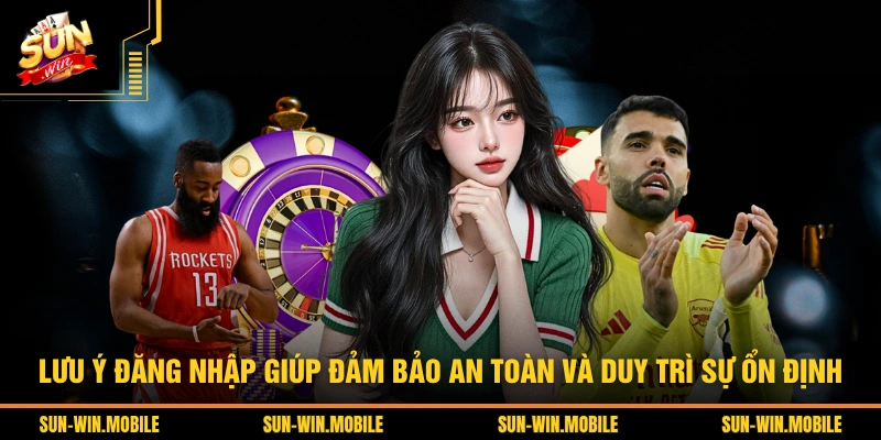  Lưu ý đăng nhập giúp đảm bảo an toàn và duy trì sự ổn định 