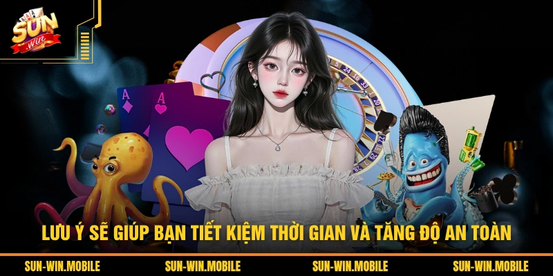 Lưu ý sẽ giúp bạn tiết kiệm thời gian và tăng độ an toàn