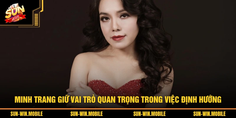 Minh Trang giữ vai trò quan trọng trong việc định hướng 
