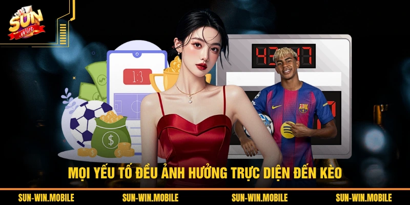 Mọi yếu tố đều ảnh hưởng trực diện đến kèo