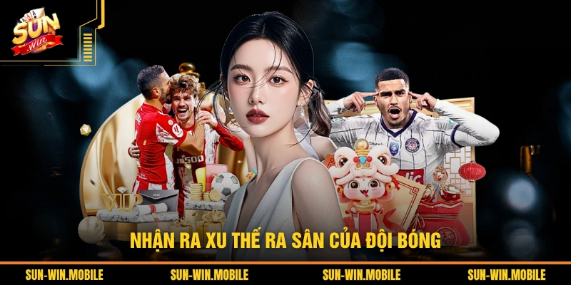 Nhận ra xu thế ra sân của đội bóng