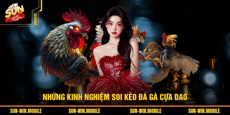 Những kinh nghiệm Soi kèo đá gà cựa dao
