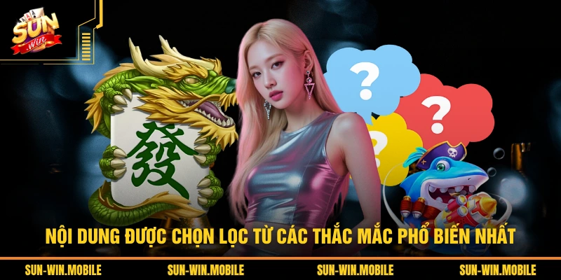 Nội dung được chọn lọc từ các thắc mắc phổ biến nhất