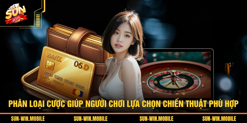 Phân loại cược giúp người chơi lựa chọn chiến thuật phù hợp