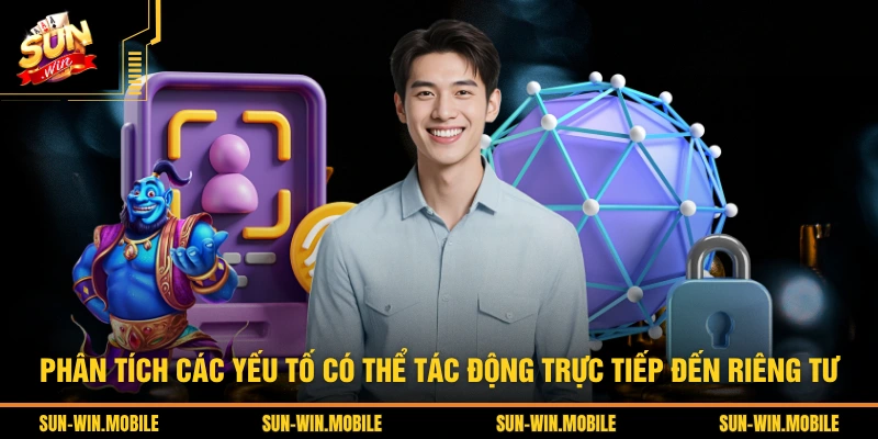 Phân tích các yếu tố có thể tác động trực tiếp đến riêng tư