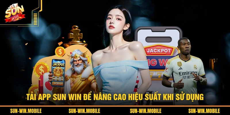 Tải app SUN WIN để nâng cao hiệu suất khi sử dụng