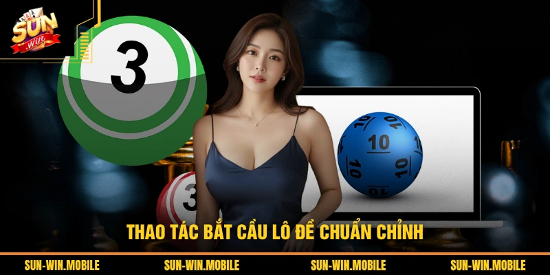 Thao tác bắt cầu lô đề chuẩn chỉnh