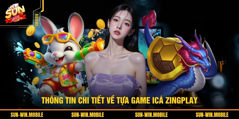 Thông tin chi tiết về tựa game iCá ZingPlay
