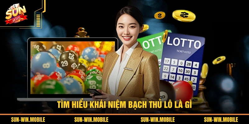 Tìm hiểu khái niệm bạch thủ lô là gì