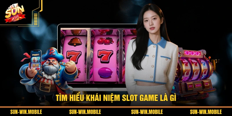 Tìm hiểu khái niệm slot game là gì
