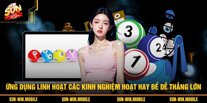 Ứng dụng linh hoạt các kinh nghiệm hoạt hay để dễ thắng lớn