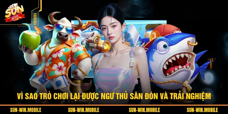 Vì sao trò chơi lại được ngư thủ săn đón và trải nghiệm