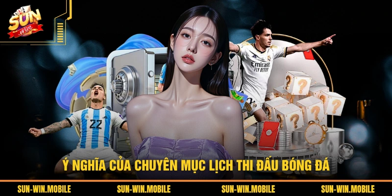 Ý nghĩa của chuyên mục lịch thi đấu bóng đá