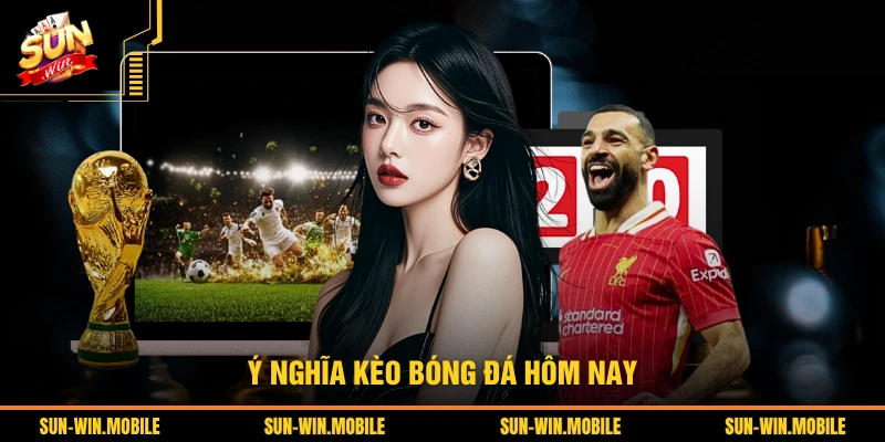 Ý nghĩa kèo bóng đá hôm nay