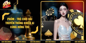 Phỏm - Trò Chơi Bài Truyền Thống Khiến Ai Cũng Hứng Thú