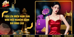 Tiến Lên Miền Nam SUN WIN – Chơi Bài Kịch Tính Thắng Lớn