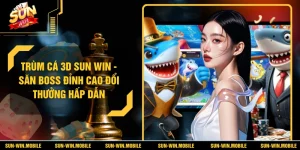 Trùm Cá 3D SUN WIN Trải Nghiệm Săn Boss 3D Cực Đỉnh